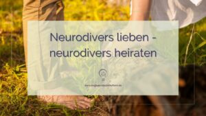 Neurodivers lieben – neurodivers heiraten